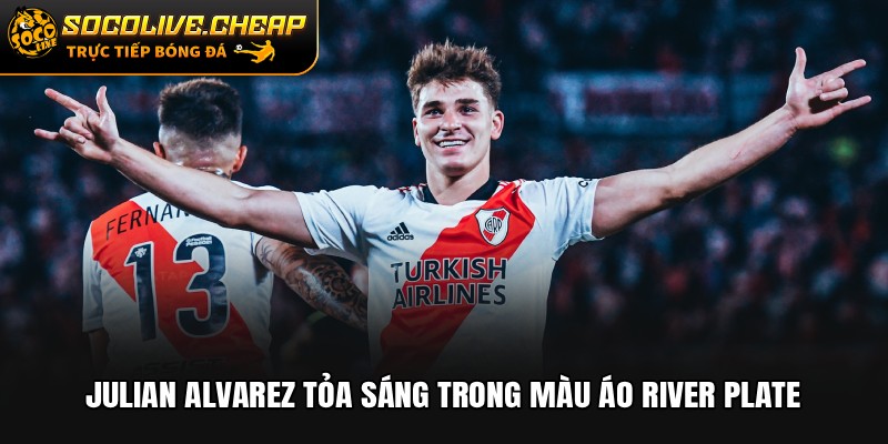 Julian Alvarez tỏa sáng trong màu áo River Plate