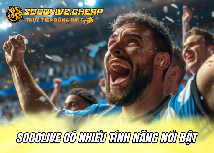 Socolive có nhiều tính năng nổi bật và vượt trội