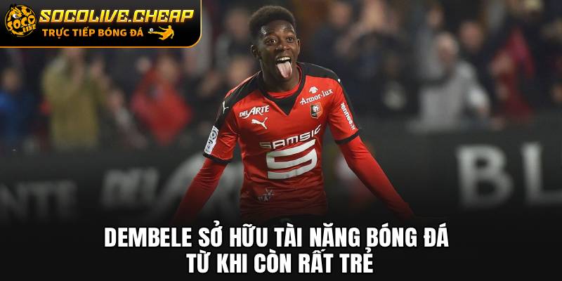 Dembele sở hữu tài năng bóng đá từ khi còn rất trẻ