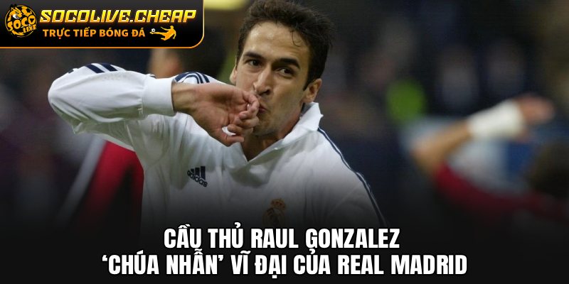 Cầu Thủ Raul Gonzalez