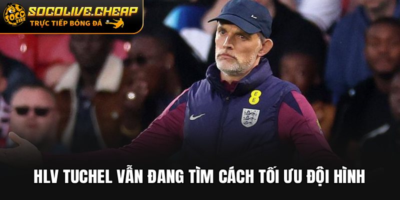 HLV Tuchel vẫn đang tìm cách tối ưu đội hình