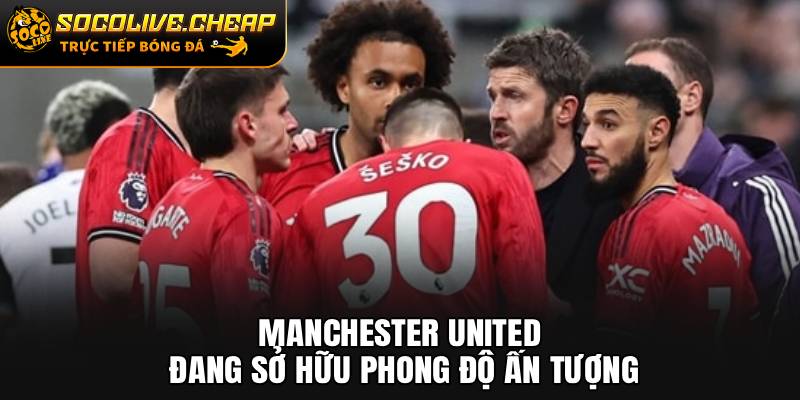 Manchester United đang sở hữu phong độ ấn tượng