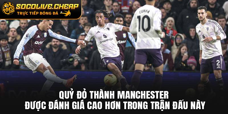 Quỷ đỏ thành Manchester được đánh giá cao hơn trong trận đấu này