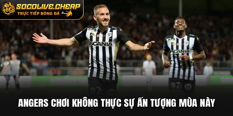 Angers chơi không thực sự ấn tượng mùa này