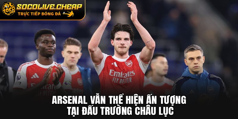 Arsenal vẫn thể hiện ấn tượng tại đấu trường châu lục