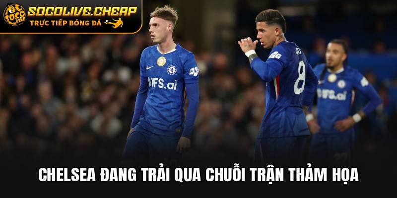 Chelsea đang trải qua chuỗi trận thảm họa
