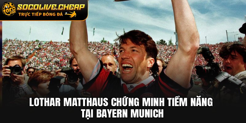 Lothar Matthaus chứng minh tiềm năng tại Bayern Munich