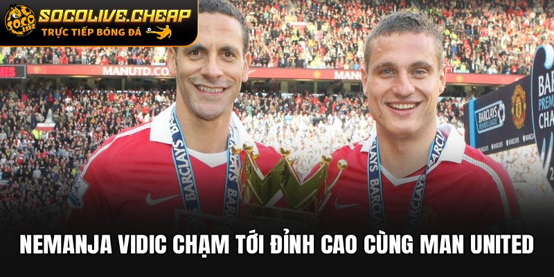 Nemanja Vidic chạm tới đỉnh cao cùng Man United