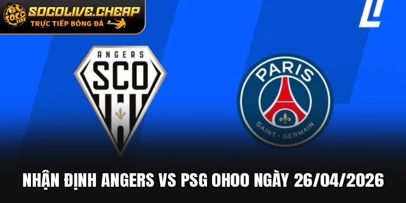 Nhận Định Angers vs PSG 0h00 Ngày 26/04/2026