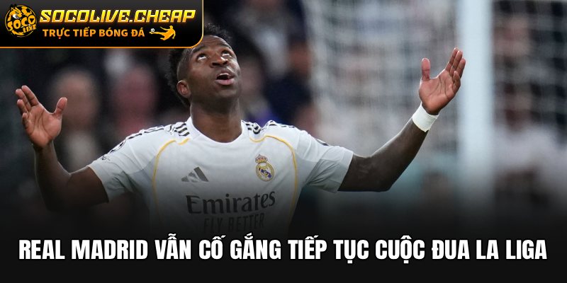 Real Madrid vẫn cố gắng tiếp tục cuộc đua La Liga